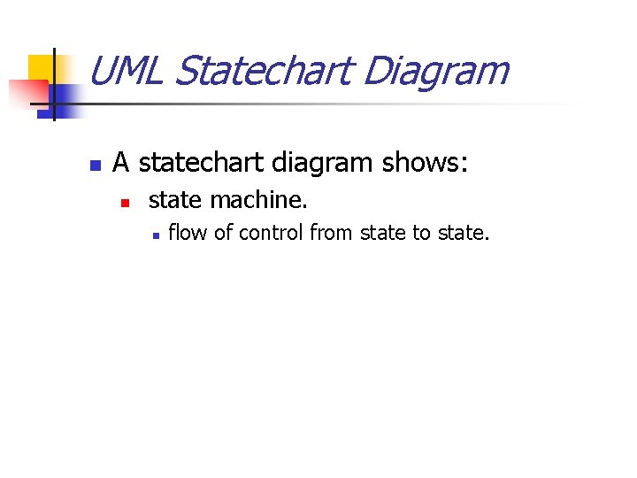 UML Statechart Diagram n A statechart diagram shows: n state machine. n flow of