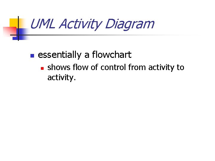 UML Activity Diagram n essentially a flowchart n shows flow of control from activity