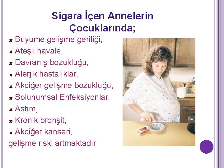 Sigara İçen Annelerin Çocuklarında; Büyüme gelişme geriliği, Ateşli havale, Davranış bozukluğu, Alerjik hastalıklar, Akciğer