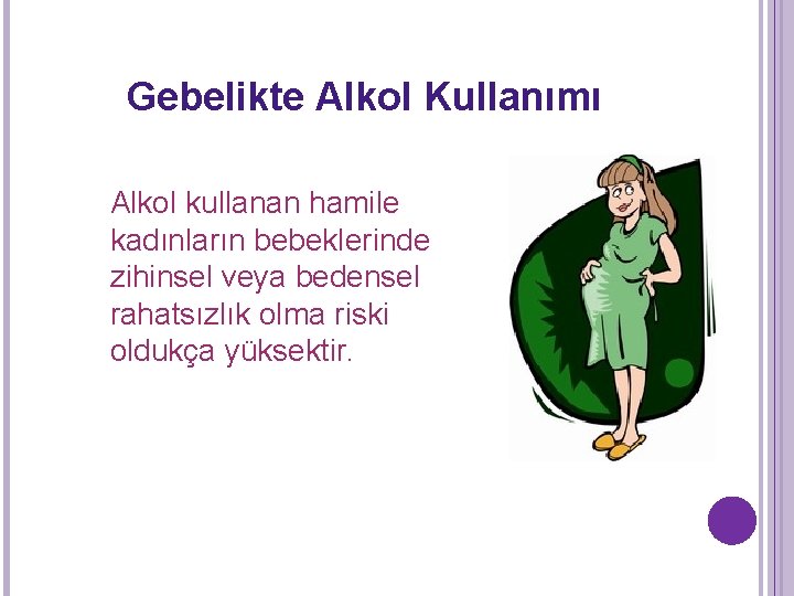 Gebelikte Alkol Kullanımı Alkol kullanan hamile kadınların bebeklerinde zihinsel veya bedensel rahatsızlık olma riski