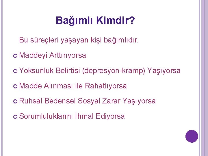 Bağımlı Kimdir? Bu süreçleri yaşayan kişi bağımlıdır. Maddeyi Arttırıyorsa Yoksunluk Belirtisi (depresyon-kramp) Yaşıyorsa Madde