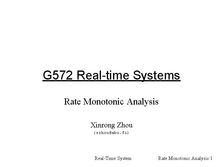 G 572 Real-time Systems Rate Monotonic Analysis Xinrong Zhou (xzhou@abo. fi) Real-Time System Rate