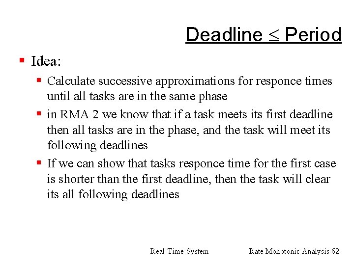 Deadline Period § Idea: § Calculate successive approximations for responce times until all tasks