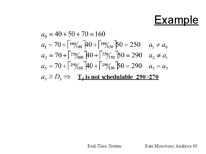 Example T 3 is not schedulable 290>270 Real-Time System Rate Monotonic Analysis 66 