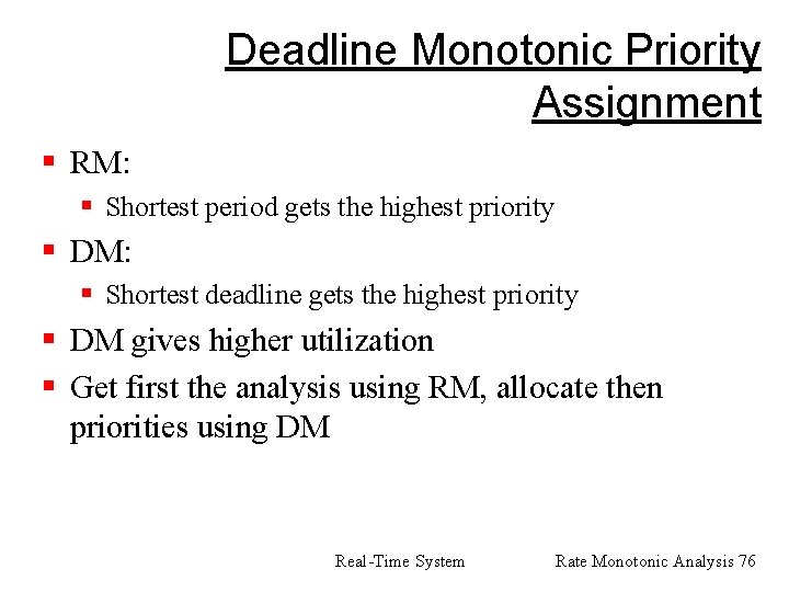 Deadline Monotonic Priority Assignment § RM: § Shortest period gets the highest priority §