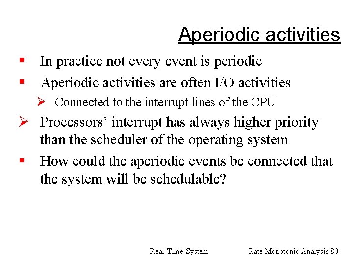 Aperiodic activities § § In practice not every event is periodic Aperiodic activities are