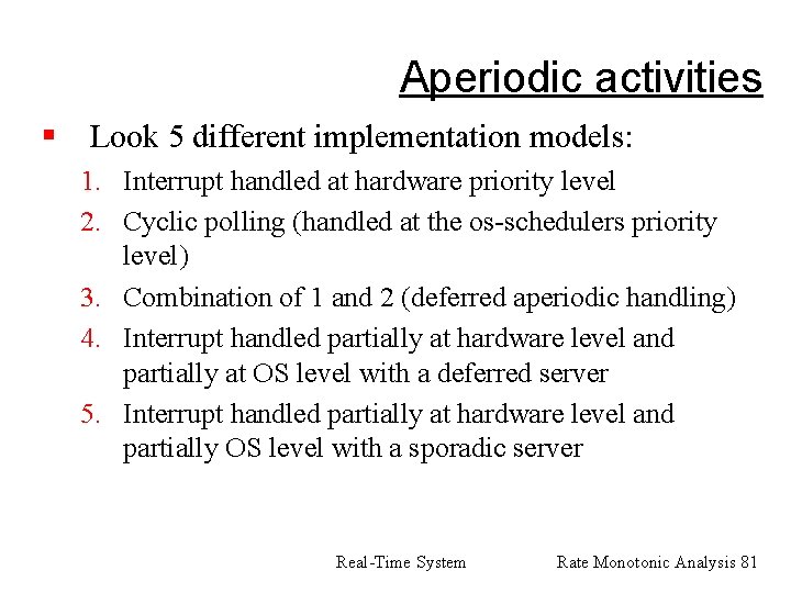 Aperiodic activities § Look 5 different implementation models: 1. Interrupt handled at hardware priority