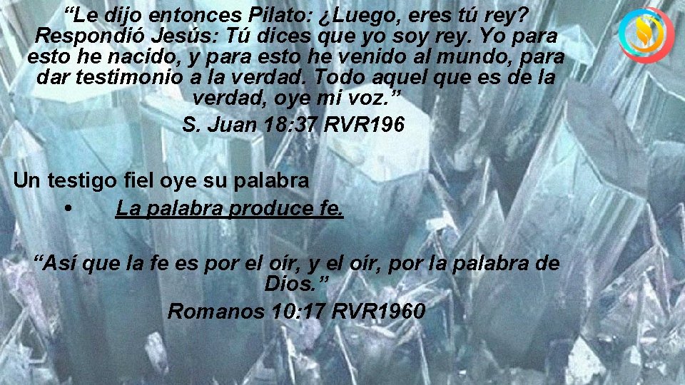 “Le dijo entonces Pilato: ¿Luego, eres tú rey? Respondió Jesús: Tú dices que yo