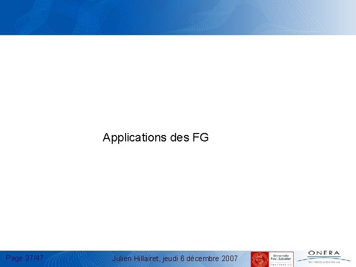 Applications des FG Page 37/47 Julien Hillairet, jeudi 6 décembre 2007 