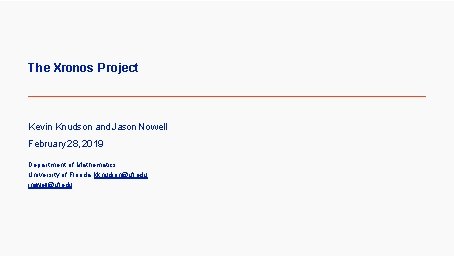 The Xronos Project Kevin Knudson and Jason Nowell February 28, 2019 Department of Mathematics The Xronos Project Kevin Knudson and Jason Nowell February 28, 2019 Department of Mathematics