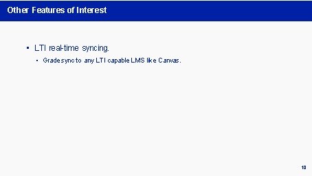 Other Features of Interest • LTI real-time syncing. • Grade sync to any LTI Other Features of Interest • LTI real-time syncing. • Grade sync to any LTI