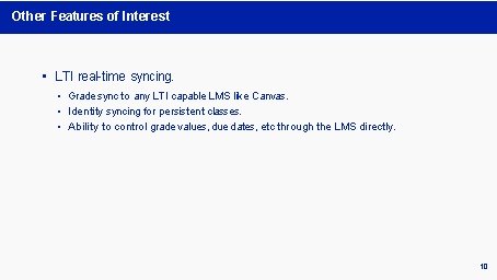 Other Features of Interest • LTI real-time syncing. • Grade sync to any LTI Other Features of Interest • LTI real-time syncing. • Grade sync to any LTI