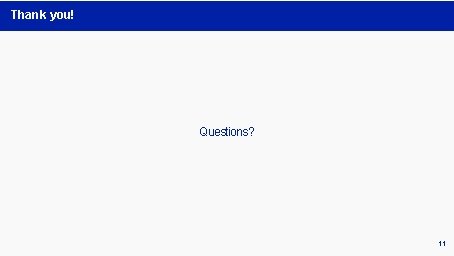 Thank you! Questions? 11 Thank you! Questions? 11