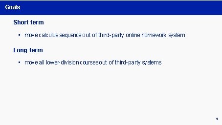 Goals Short term • move calculus sequence out of third-party online homework system Long Goals Short term • move calculus sequence out of third-party online homework system Long