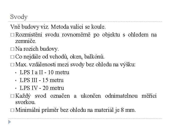 Svody Vně budovy viz. Metoda valící se koule. � Rozmístění svodu rovnoměrně po objektu