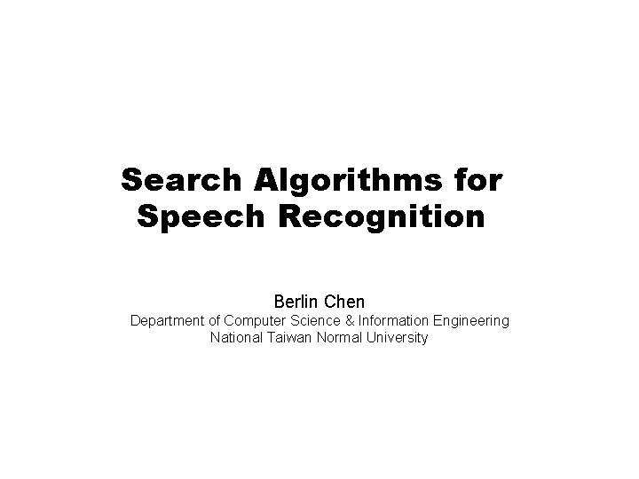 Search Algorithms for Speech Recognition Berlin Chen Department of Computer Science & Information Engineering