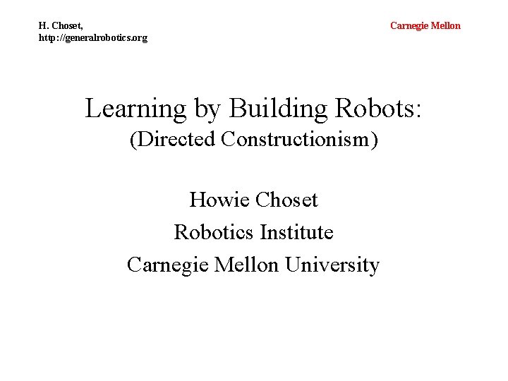 H. Choset, http: //generalrobotics. org Carnegie Mellon Learning by Building Robots: (Directed Constructionism) Howie