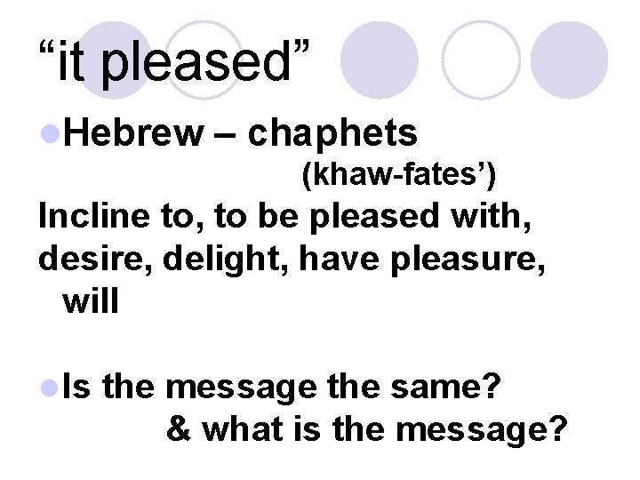 “it pleased” l. Hebrew – chaphets (khaw-fates’) Incline to, to be pleased with, desire,
