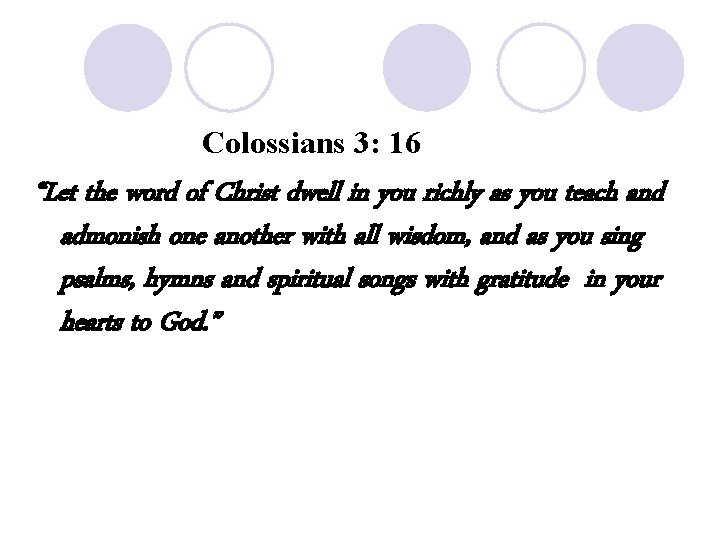 Colossians 3: 16 “Let the word of Christ dwell in you richly as you