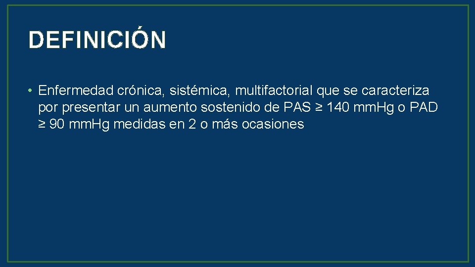 DEFINICIÓN • Enfermedad crónica, sistémica, multifactorial que se caracteriza por presentar un aumento sostenido