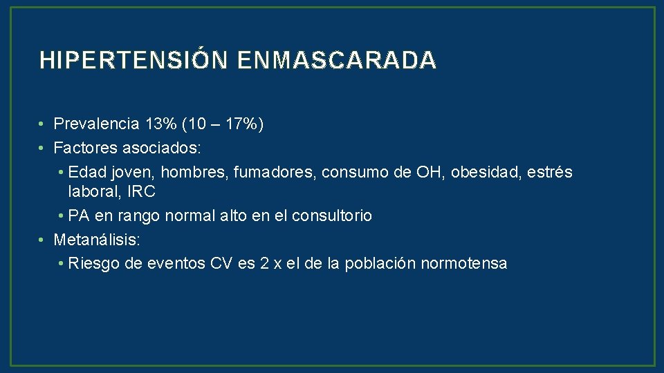 HIPERTENSIÓN ENMASCARADA • Prevalencia 13% (10 – 17%) • Factores asociados: • Edad joven,