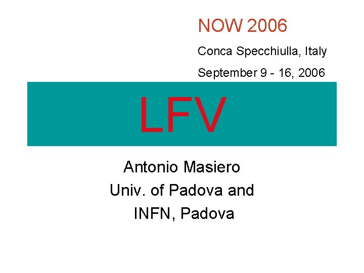 NOW 2006 Conca Specchiulla, Italy September 9 - 16, 2006 LFV Antonio Masiero Univ.