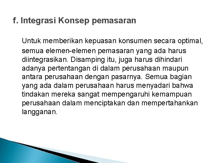 f. Integrasi Konsep pemasaran Untuk memberikan kepuasan konsumen secara optimal, semua elemen-elemen pemasaran yang