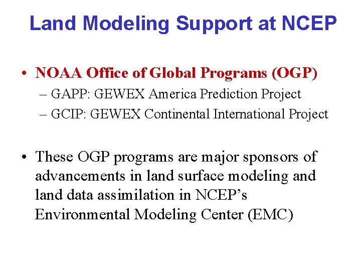 Land Modeling Support at NCEP • NOAA Office of Global Programs (OGP) – GAPP: