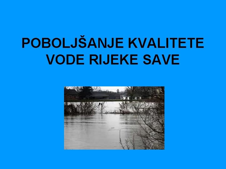POBOLJANJE KVALITETE VODE RIJEKE SAVE SAVA Sava je