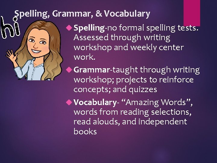 Spelling, Grammar, & Vocabulary Spelling-no formal spelling tests. Assessed through writing workshop and weekly