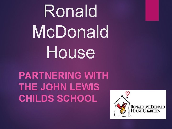 Ronald Mc. Donald House PARTNERING WITH THE JOHN LEWIS CHILDS SCHOOL 