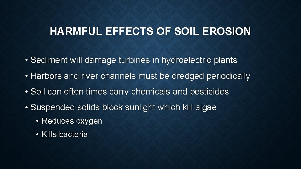 HARMFUL EFFECTS OF SOIL EROSION • Sediment will damage turbines in hydroelectric plants •