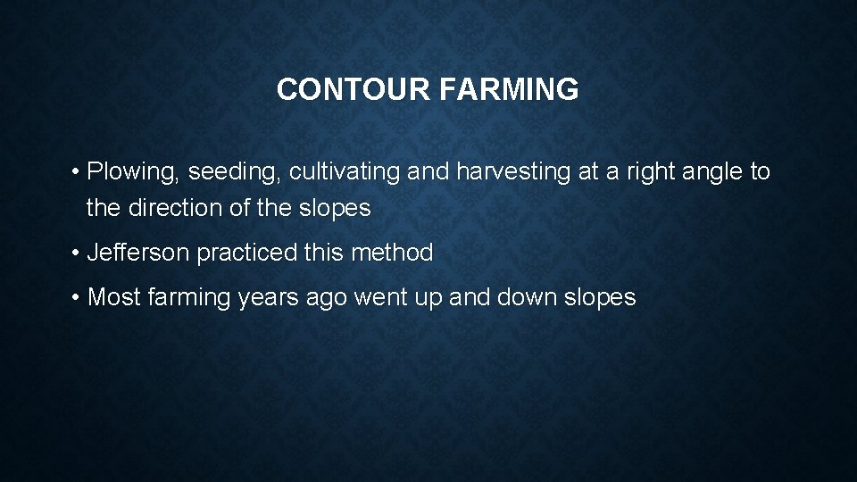 CONTOUR FARMING • Plowing, seeding, cultivating and harvesting at a right angle to the