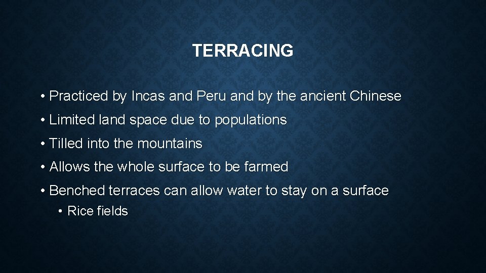 TERRACING • Practiced by Incas and Peru and by the ancient Chinese • Limited