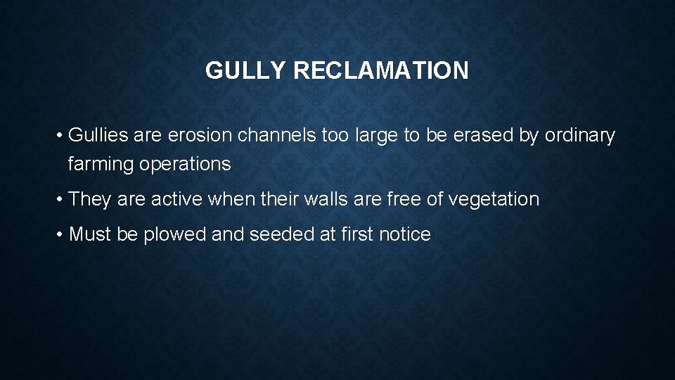 GULLY RECLAMATION • Gullies are erosion channels too large to be erased by ordinary