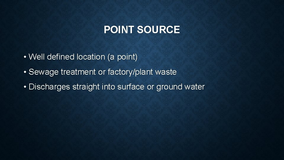 POINT SOURCE • Well defined location (a point) • Sewage treatment or factory/plant waste