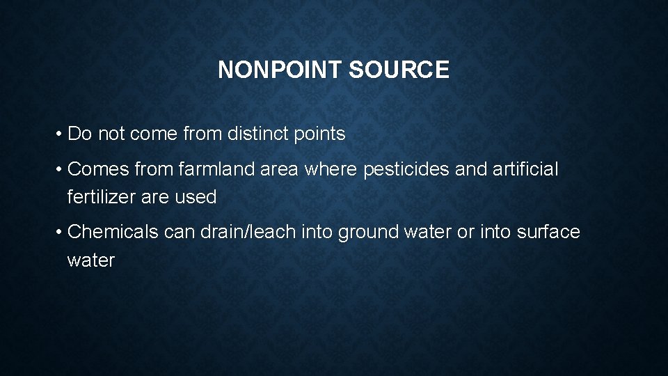 NONPOINT SOURCE • Do not come from distinct points • Comes from farmland area