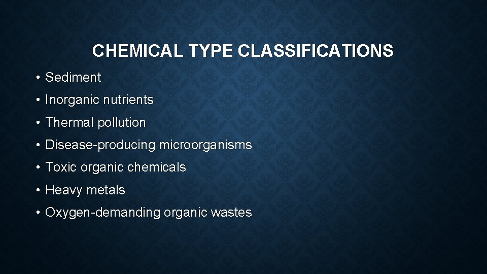 CHEMICAL TYPE CLASSIFICATIONS • Sediment • Inorganic nutrients • Thermal pollution • Disease-producing microorganisms