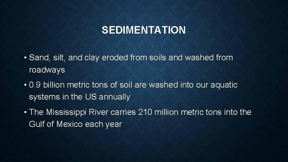 SEDIMENTATION • Sand, silt, and clay eroded from soils and washed from roadways •