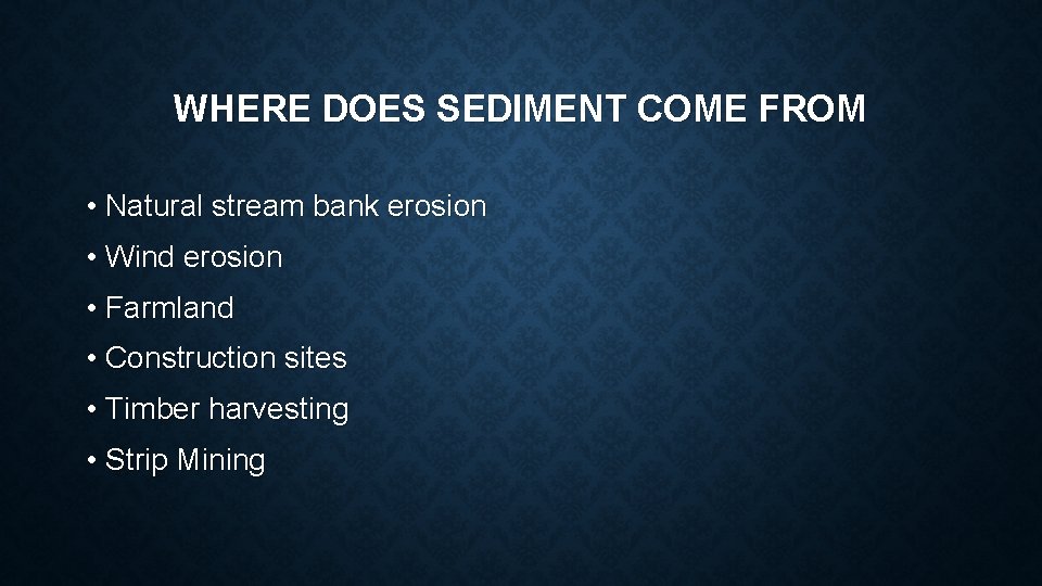 WHERE DOES SEDIMENT COME FROM • Natural stream bank erosion • Wind erosion •