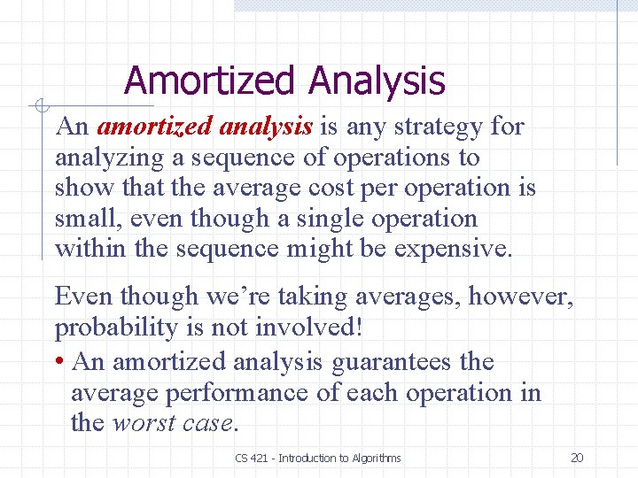 Amortized Analysis An amortized analysis is any strategy for analyzing a sequence of operations