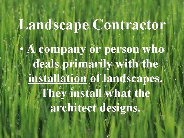 Landscape Contractor • A company or person who deals primarily with the installation of