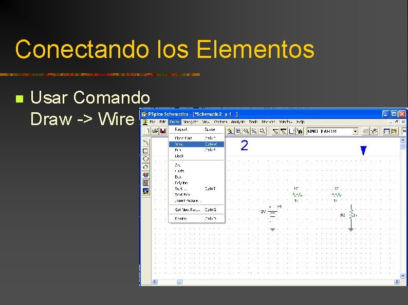 Conectando los Elementos n Usar Comando Draw -> Wire 