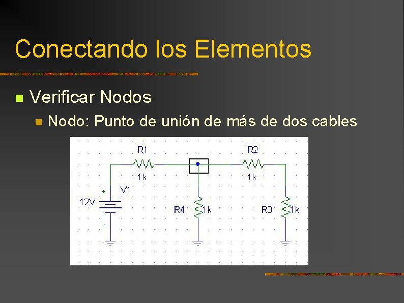 Conectando los Elementos n Verificar Nodos n Nodo: Punto de unión de más de