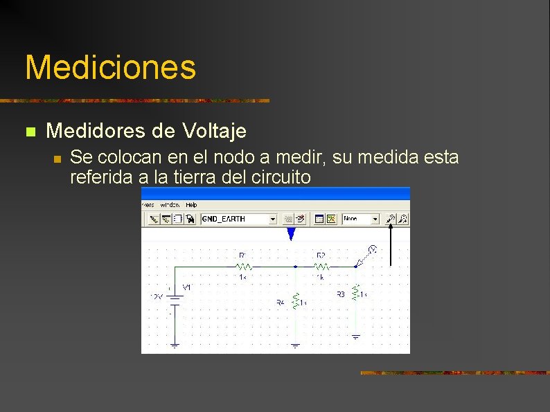 Mediciones n Medidores de Voltaje n Se colocan en el nodo a medir, su