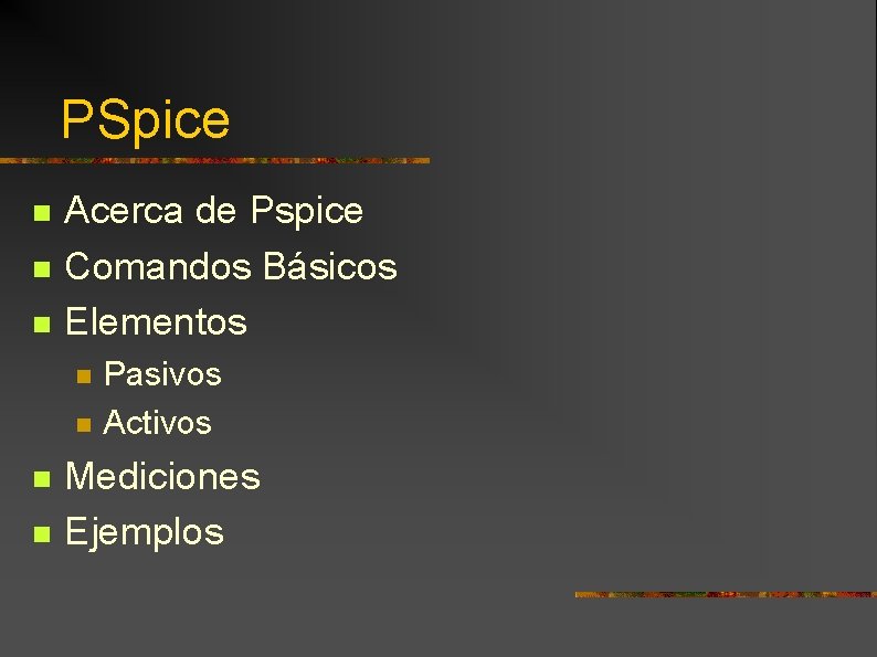 PSpice n n n Acerca de Pspice Comandos Básicos Elementos n n Pasivos Activos