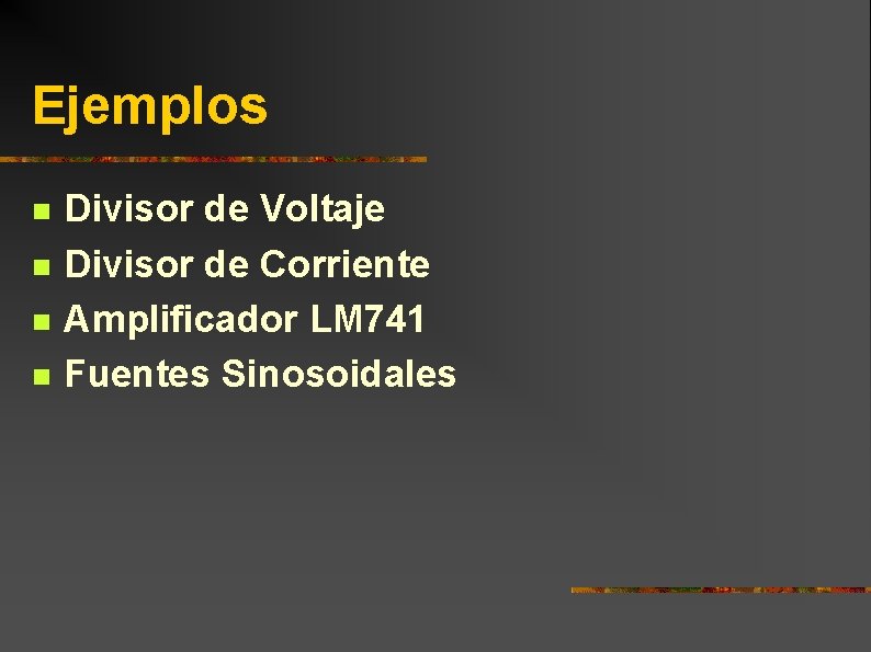 Ejemplos n n Divisor de Voltaje Divisor de Corriente Amplificador LM 741 Fuentes Sinosoidales