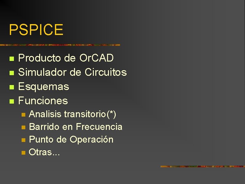 PSPICE n n Producto de Or. CAD Simulador de Circuitos Esquemas Funciones n n