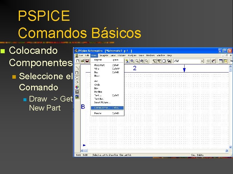 n PSPICE Comandos Básicos Colocando Componentes n Seleccione el Comando n Draw -> Get