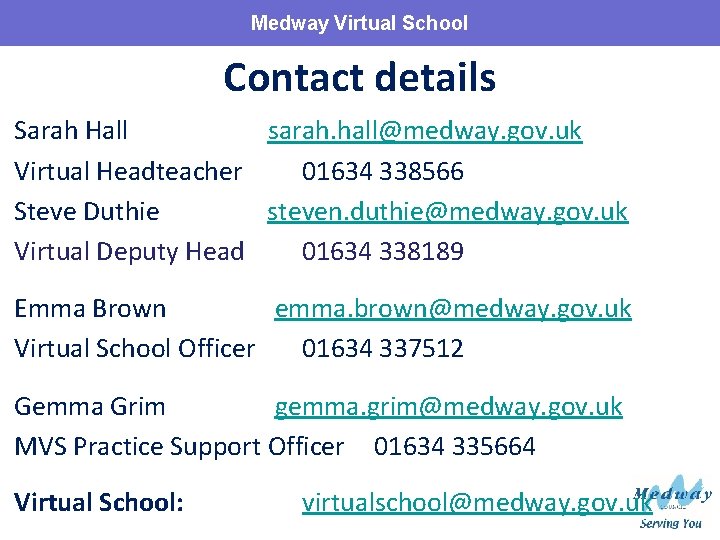 Medway Virtual School Contact details Sarah Hall sarah. hall@medway. gov. uk Virtual Headteacher 01634